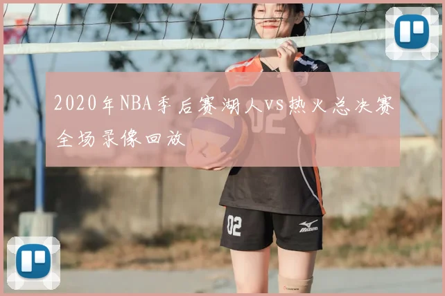 2020年NBA季后赛湖人vs热火总决赛全场录像回放