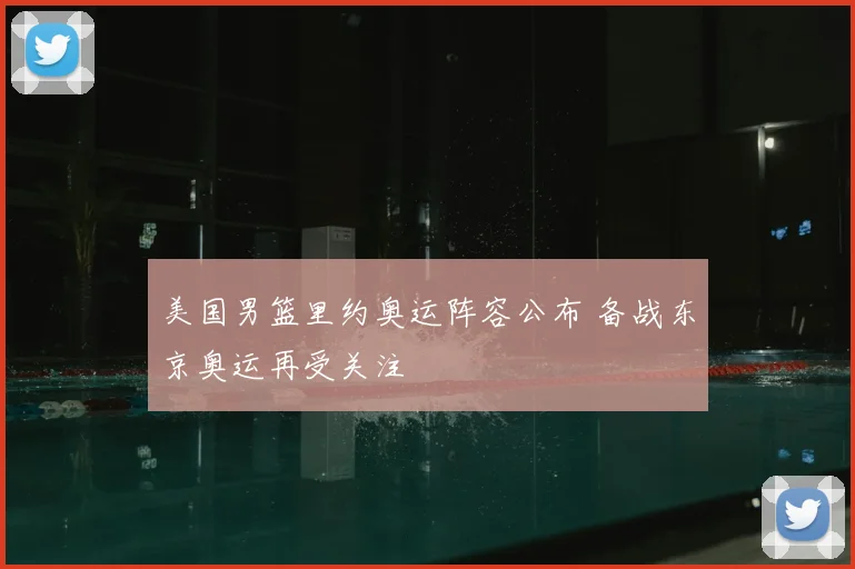 美国男篮里约奥运阵容公布 备战东京奥运再受关注