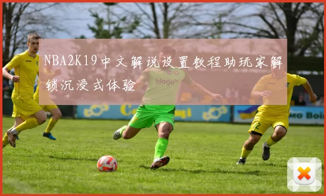 NBA2K19中文解说设置教程助玩家解锁沉浸式体验