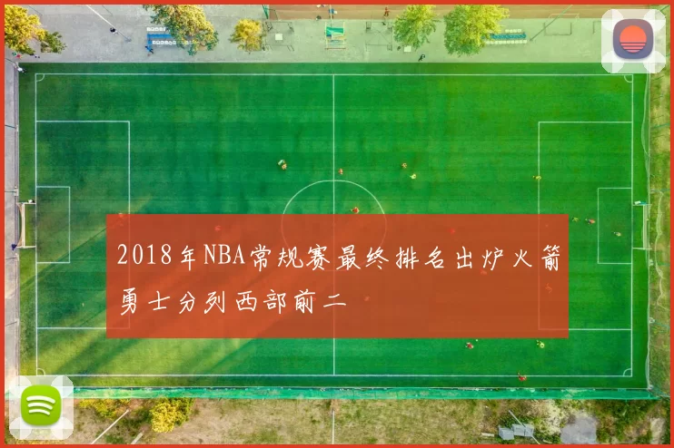 2018年NBA常规赛最终排名出炉火箭勇士分列西部前二