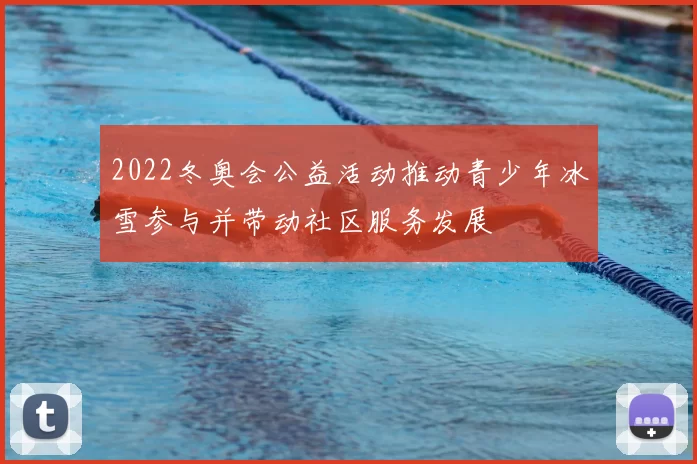 2022冬奥会公益活动推动青少年冰雪参与并带动社区服务发展