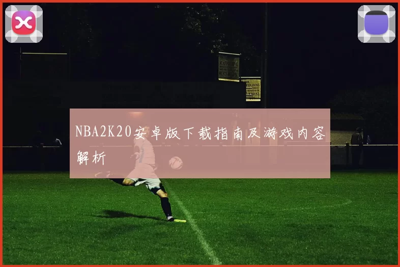 NBA2K20安卓版下载指南及游戏内容解析