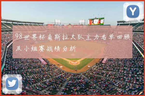 98世界杯南斯拉夫队主力名单回顾及小组赛战绩分析