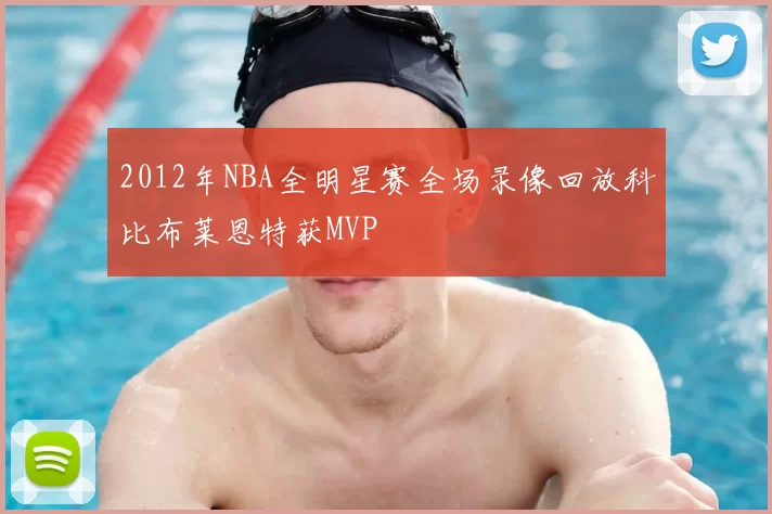 2012年NBA全明星赛全场录像回放科比布莱恩特获MVP